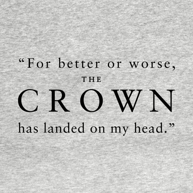 "For better or worse, The Crown has landed on my head." (Black) by TMW Design